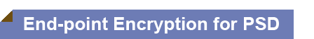 End-point Encryption for PSD End-point Encryption for PSD